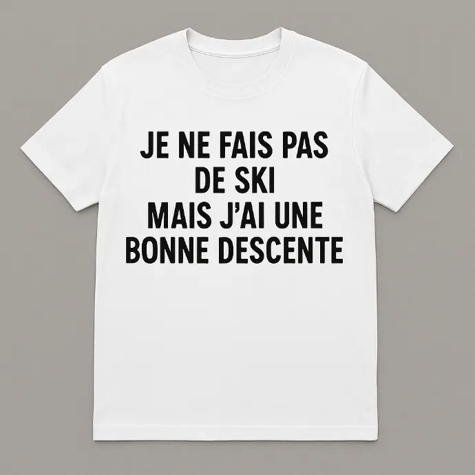 T-shirt, je ne fais pas de ski mais j'ai une bonne descente