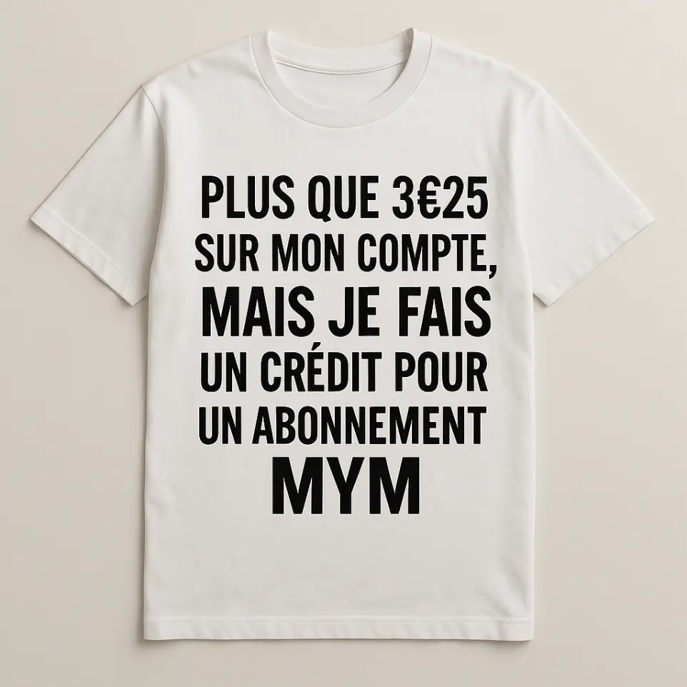 T-shirt, plus que 3€25 sur mon compte mais je fais un crédit pour un abonnement mym