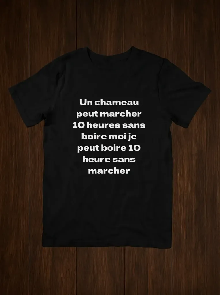 T shirt Un chameau peut marcher 10 heure sans boire moi je peut boire 10 heure sans marcher