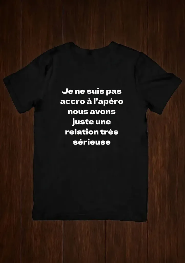 T shirt Je ne suis pas accro a l'apéro nous avons juste une relation très serieuse