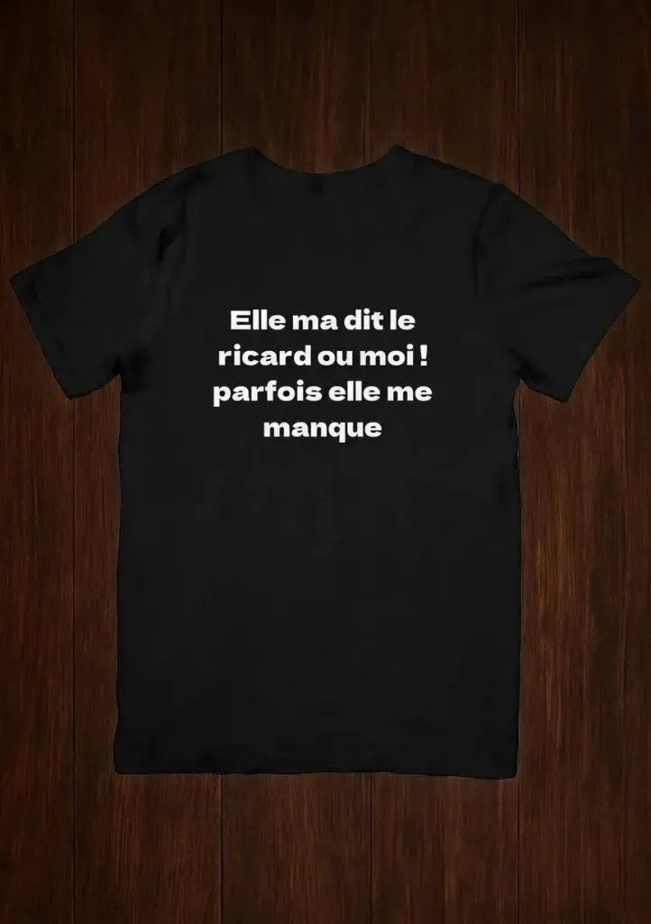 T shirt Elle ma dit le ricard ou moi ! parfois elle me manque