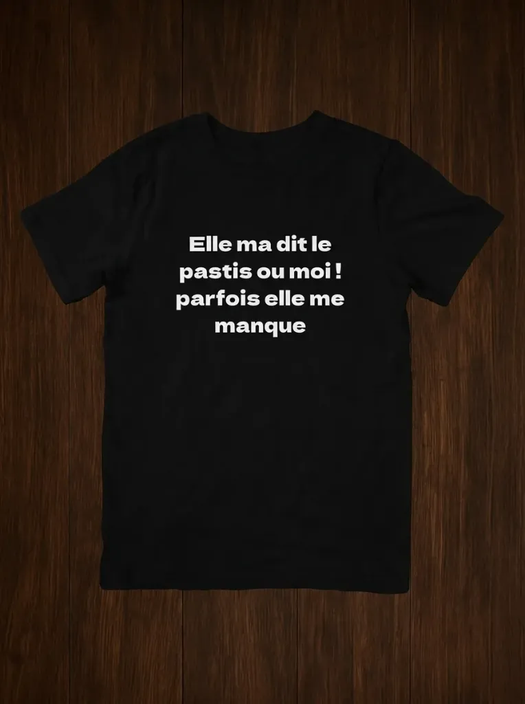 T shirt Elle ma dit le pastis ou moi ! parfois elle me manque