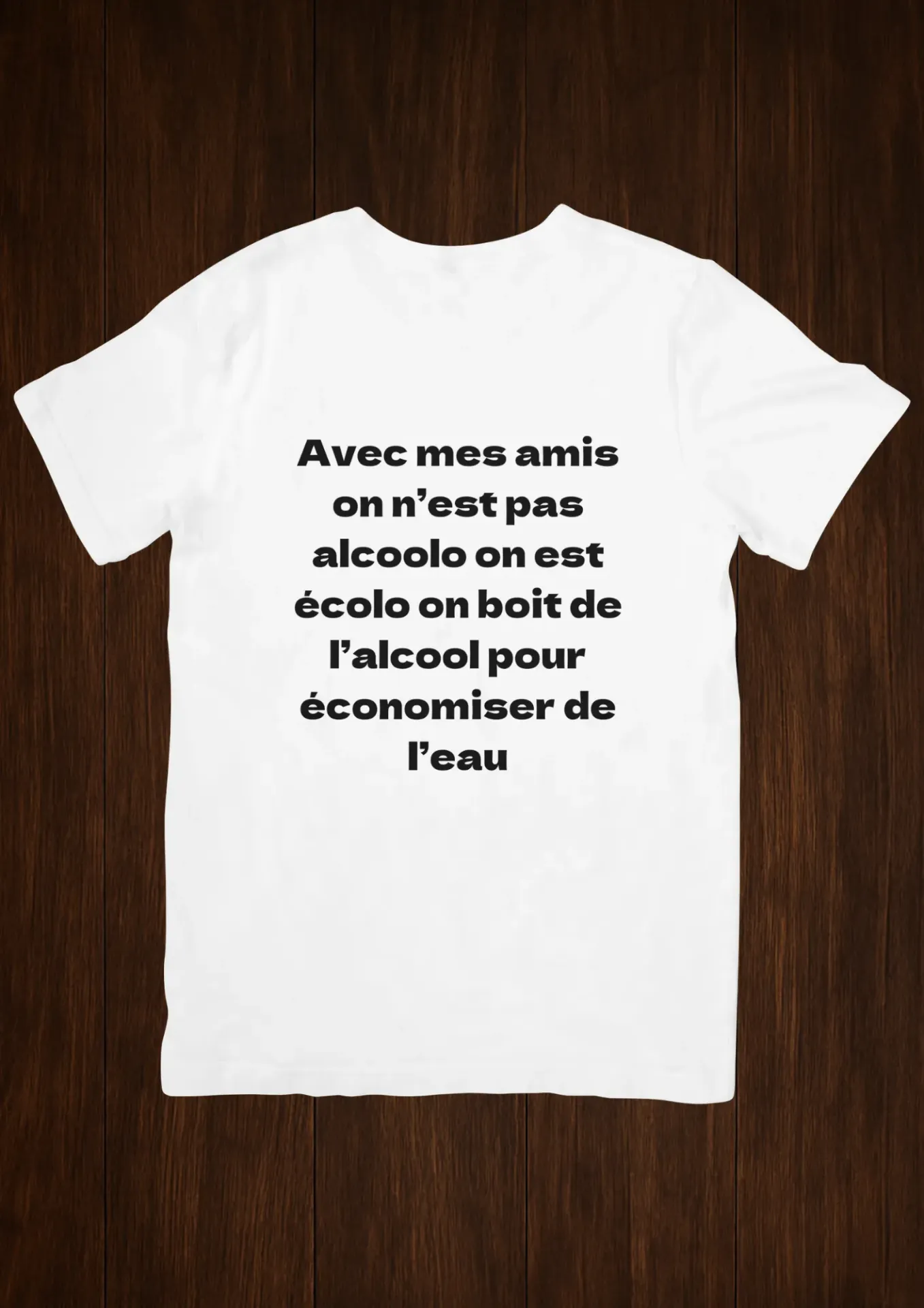 T shirt Avec mes amis on n'est pas alcoolo on est écolo on boit de l'alcool pour économiser de l'eau
