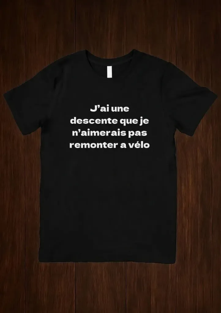 T shirt J'ai une descente que je n'aimerais pas remonter a vélo